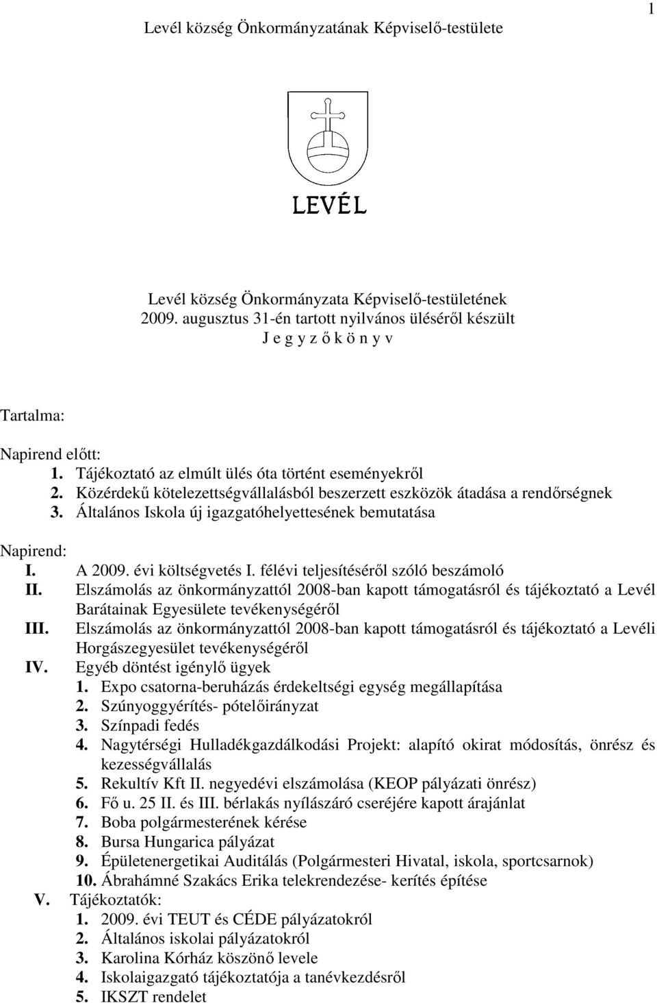 Közérdekő kötelezettségvállalásból beszerzett eszközök átadása a rendırségnek 3. Általános Iskola új igazgatóhelyettesének bemutatása Napirend: I. A 2009. évi költségvetés I.