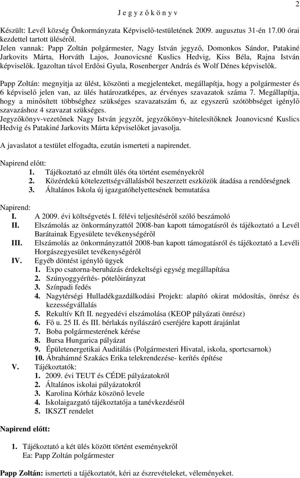 Igazoltan távol Erdısi Gyula, Rosenberger András és Wolf Dénes képviselık.