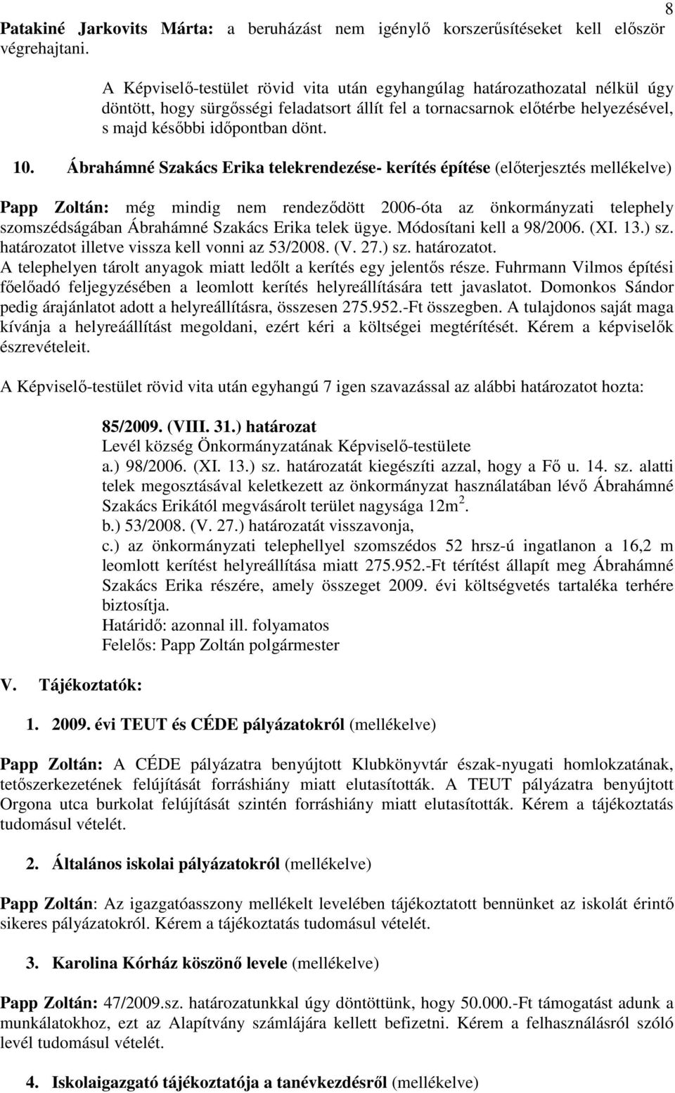 Ábrahámné Szakács Erika telekrendezése- kerítés építése (elıterjesztés mellékelve) Papp Zoltán: még mindig nem rendezıdött 2006-óta az önkormányzati telephely szomszédságában Ábrahámné Szakács Erika