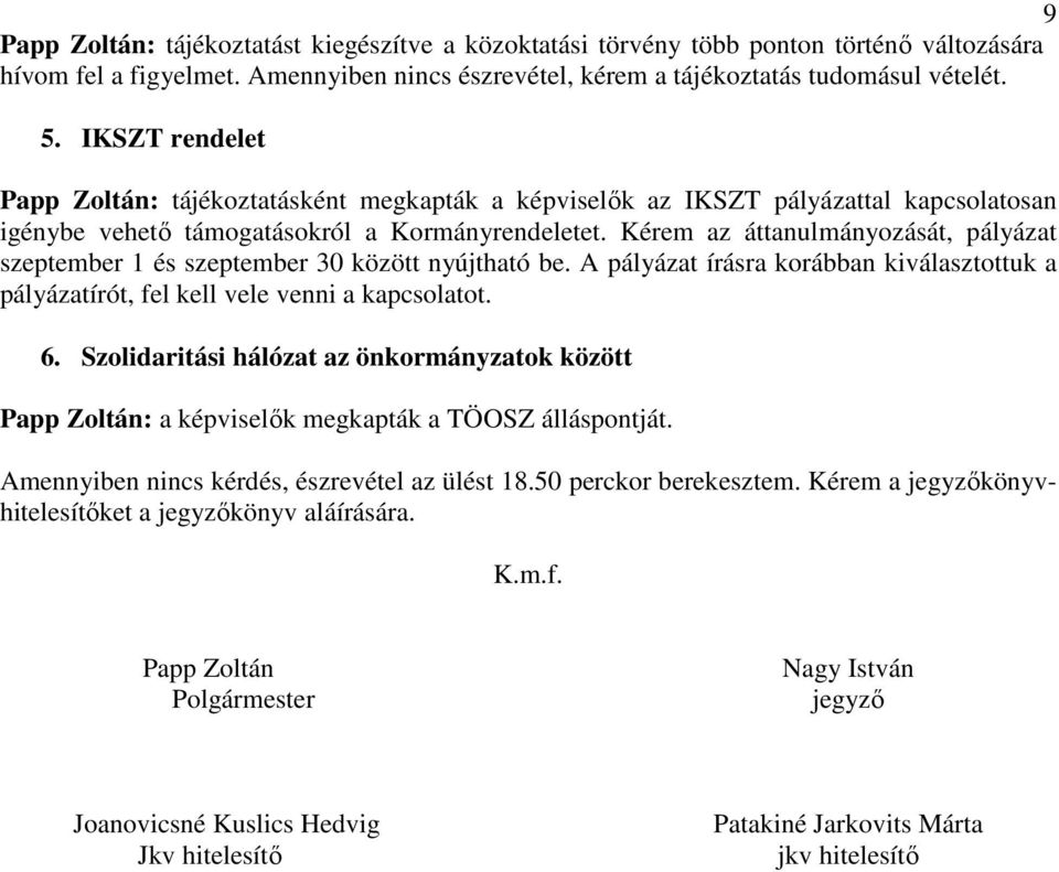 Kérem az áttanulmányozását, pályázat szeptember 1 és szeptember 30 között nyújtható be. A pályázat írásra korábban kiválasztottuk a pályázatírót, fel kell vele venni a kapcsolatot. 6.