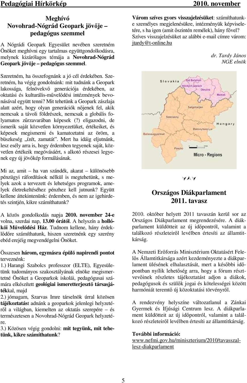 Szíves visszajelzésüket az alábbi e-mail címre várom: jtardy@t-online.hu dr. Tardy János NGE elnök Szeretném, ha összefognánk a jó cél érdekében.