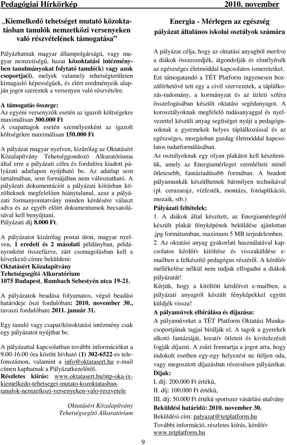 A támogatás összege: Az egyéni versenyzők esetén az igazolt költségekre maximálisan 300.000 Ft A csapattagok esetén személyenként az igazolt költségekre maximálisan 150.