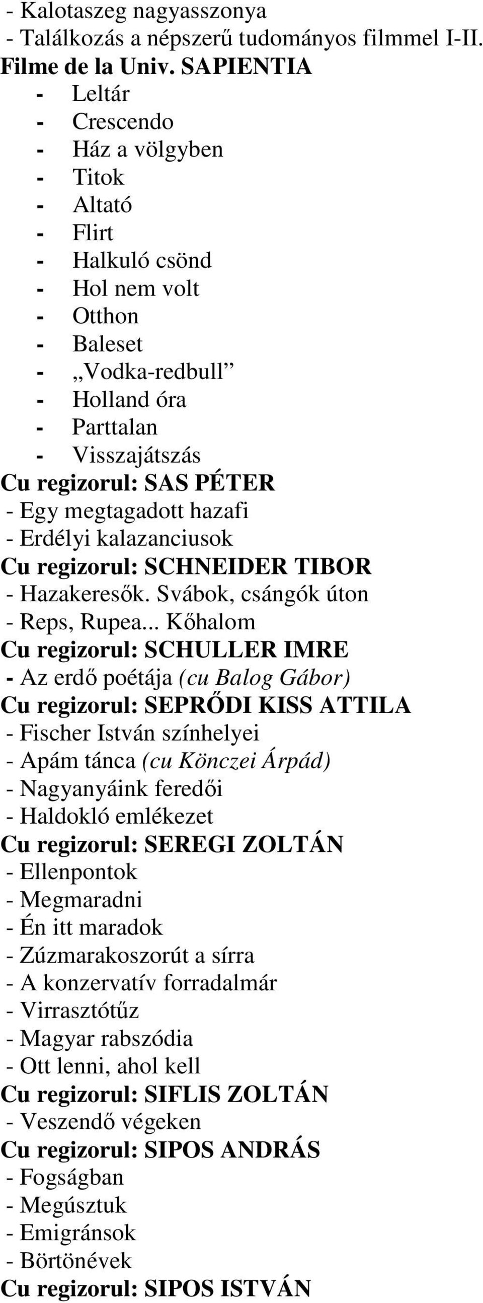 PÉTER - Egy megtagadott hazafi - Erdélyi kalazanciusok Cu regizorul: SCHNEIDER TIBOR - Hazakeresők. Svábok, csángók úton - Reps, Rupea.