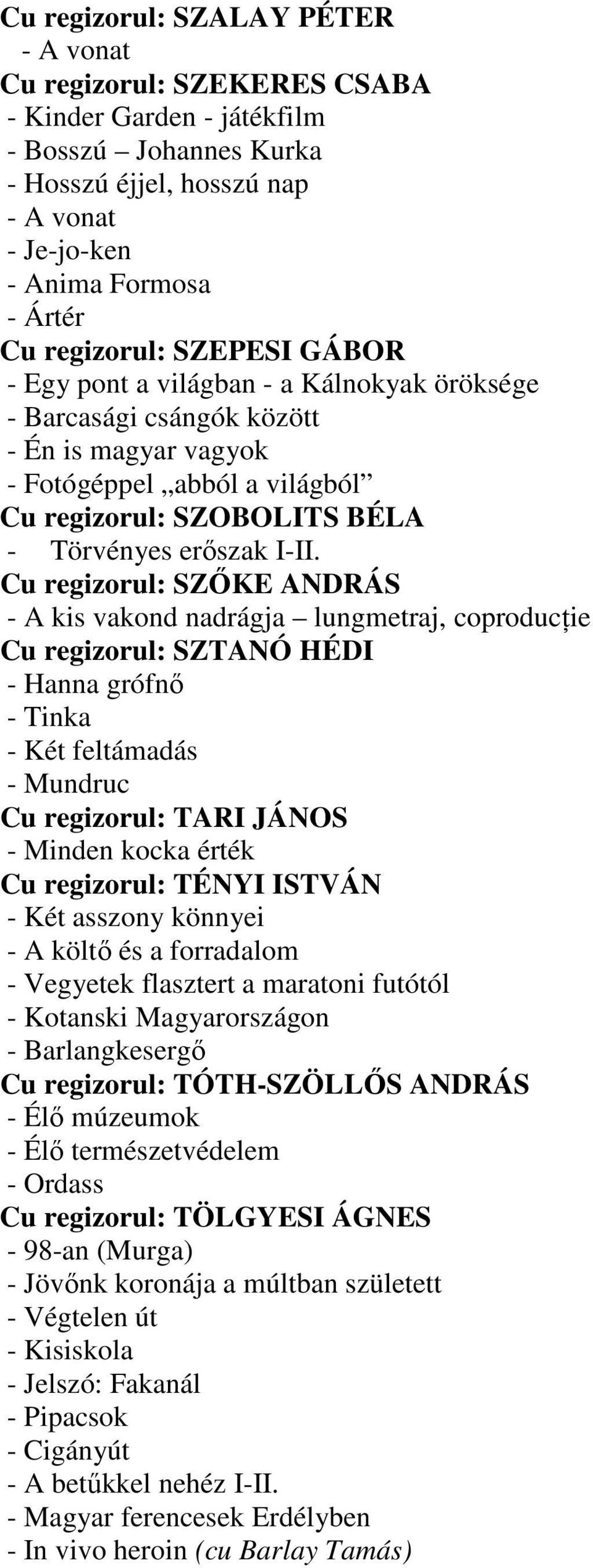 I-II. Cu regizorul: SZŐKE ANDRÁS - A kis vakond nadrágja lungmetraj, coproducţie Cu regizorul: SZTANÓ HÉDI - Hanna grófnő - Tinka - Két feltámadás - Mundruc Cu regizorul: TARI JÁNOS - Minden kocka