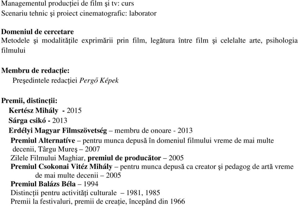 Premiul Alternatíve pentru munca depusă în domeniul filmului vreme de mai multe decenii, Târgu Mureş 2007 Zilele Filmului Maghiar, premiul de producător 2005 Premiul Csokonai Vitéz Mihály pentru