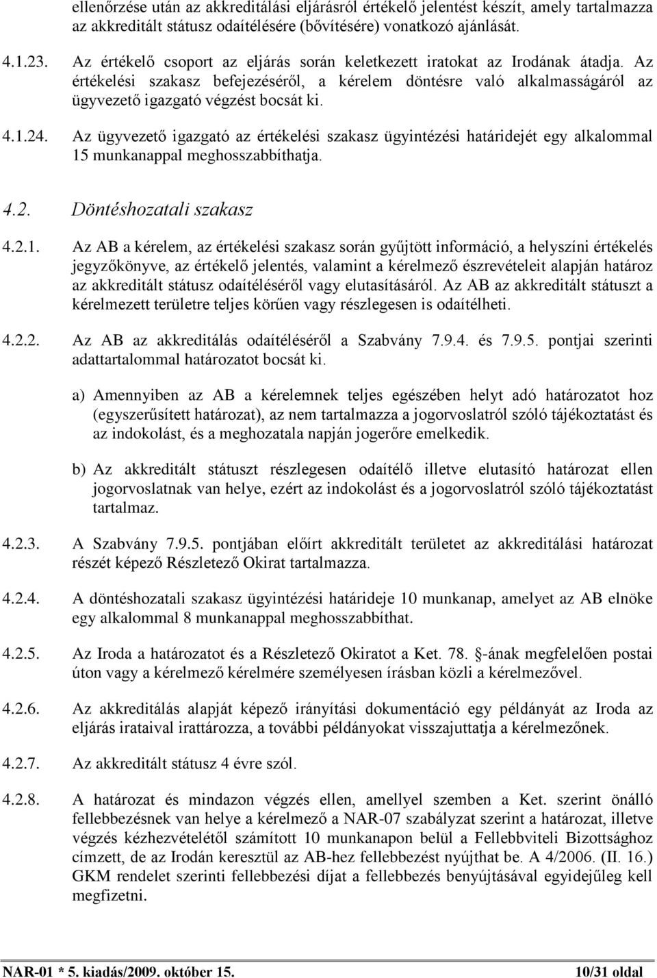 24. Az ügyvezetõ igazgató az értékelési szakasz ügyintézési határidejét egy alkalommal 15