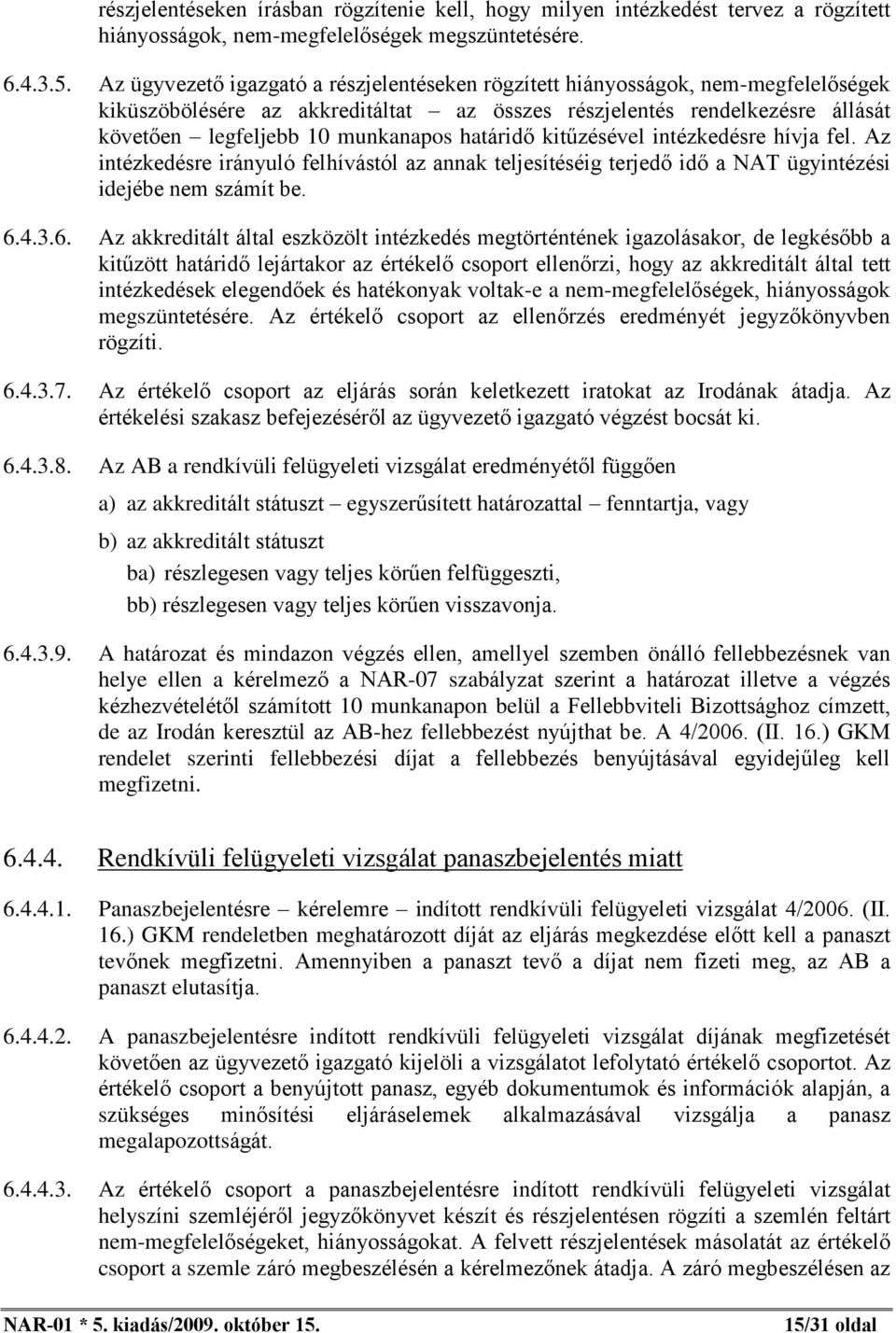 határidõ kitûzésével intézkedésre hívja fel. Az intézkedésre irányuló felhívástól az annak teljesítéséig terjedõ idõ a NAT ügyintézési idejébe nem számít be. 6.