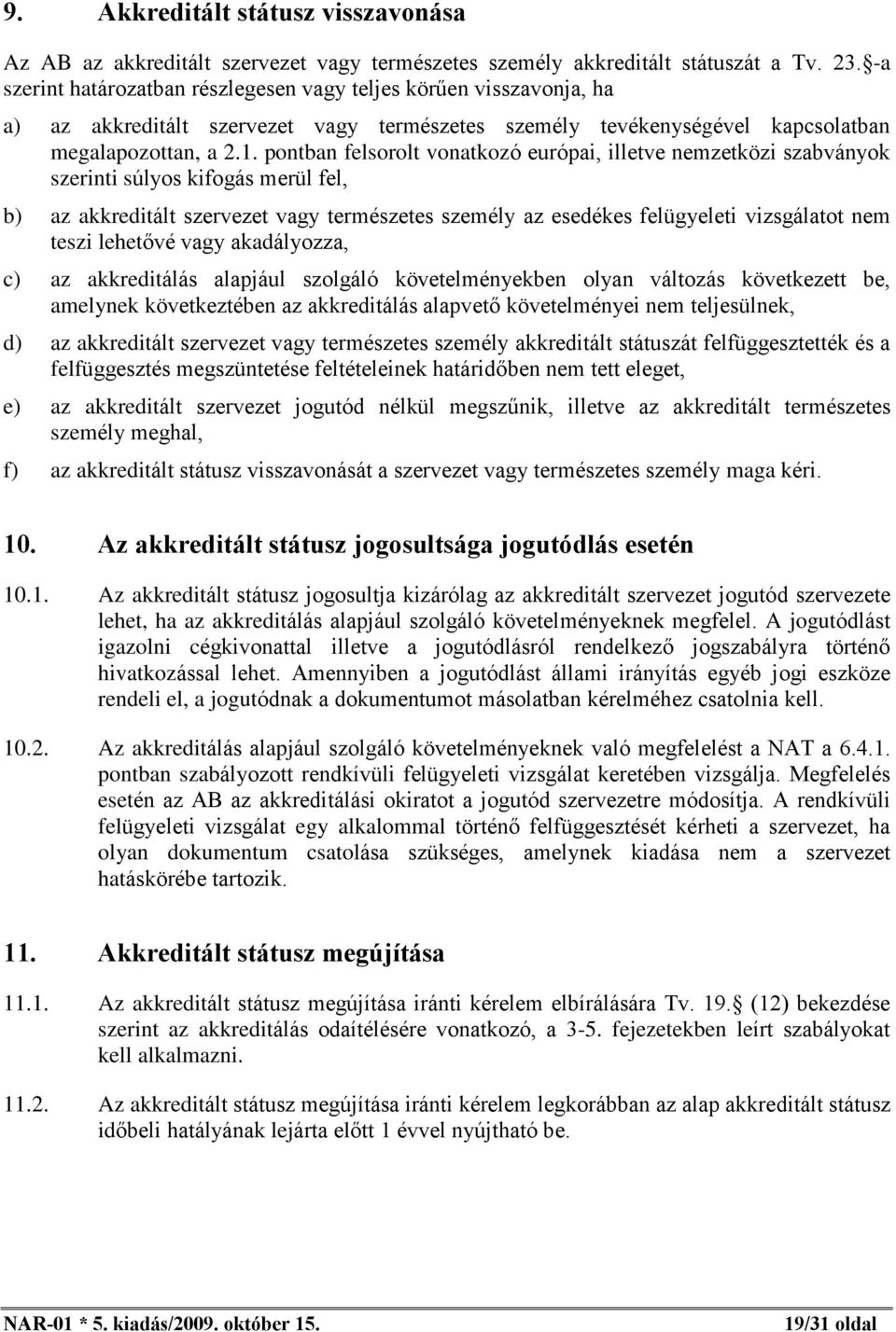 pontban felsorolt vonatkozó európai, illetve nemzetközi szabványok szerinti súlyos kifogás merül fel, b) az akkreditált szervezet vagy természetes személy az esedékes felügyeleti vizsgálatot nem