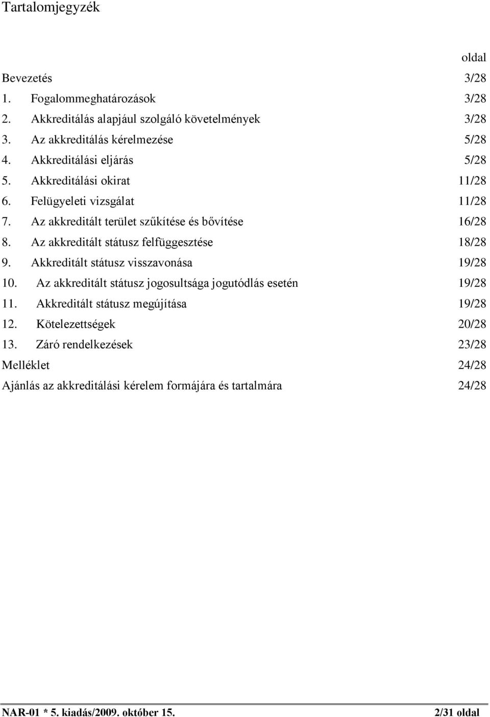 Az akkreditált státusz felfüggesztése 18/28 9. Akkreditált státusz visszavonása 19/28 10. Az akkreditált státusz jogosultsága jogutódlás esetén 19/28 11.