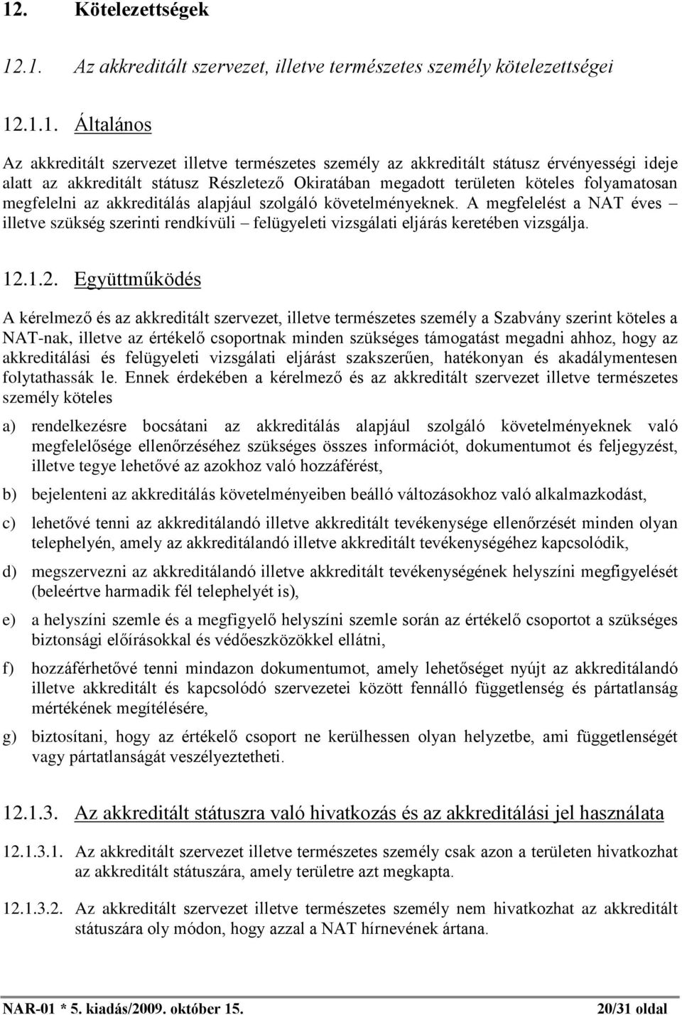 A megfelelést a NAT éves illetve szükség szerinti rendkívüli felügyeleti vizsgálati eljárás keretében vizsgálja. 12.