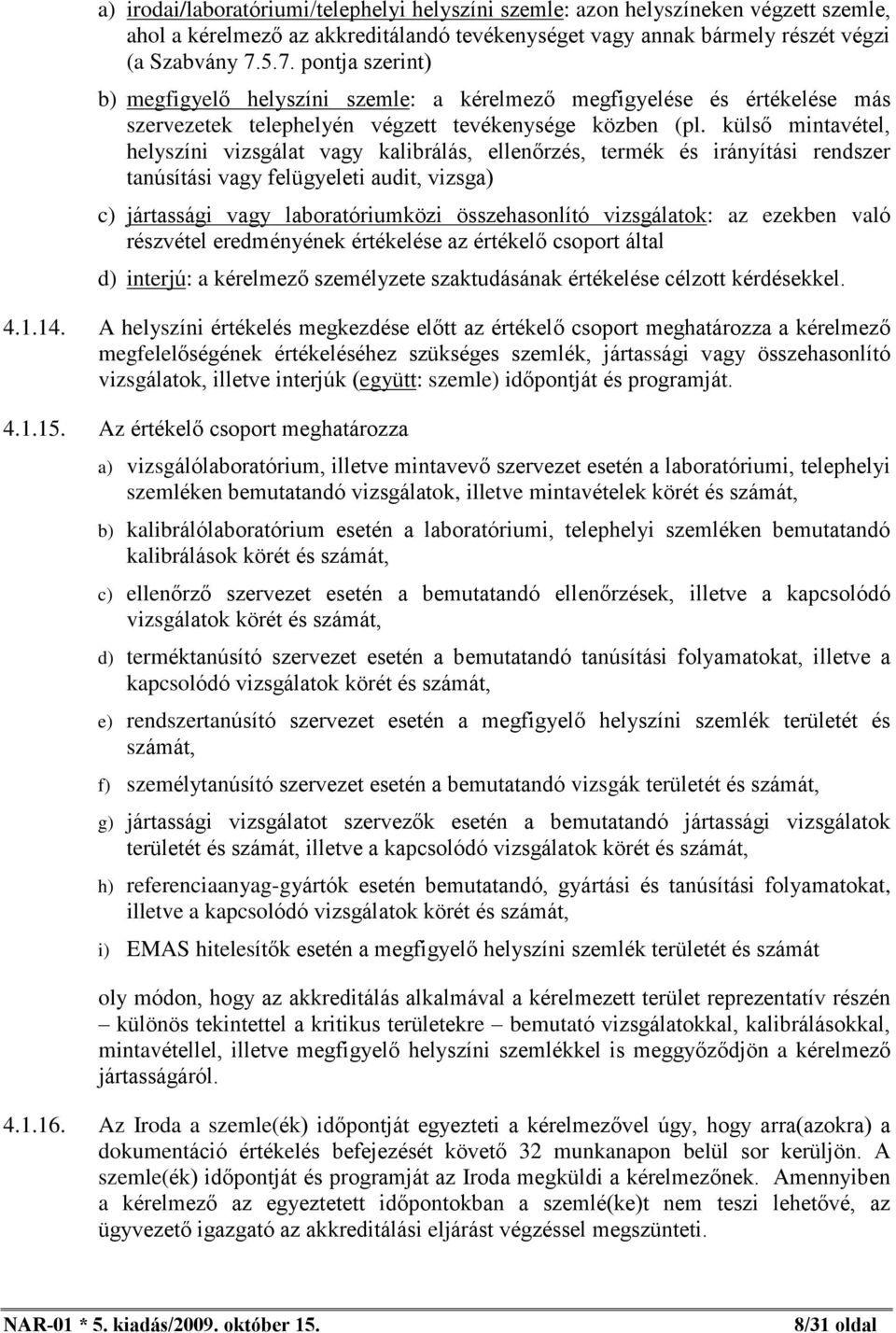 külsõ mintavétel, helyszíni vizsgálat vagy kalibrálás, ellenõrzés, termék és irányítási rendszer tanúsítási vagy felügyeleti audit, vizsga) c) jártassági vagy laboratóriumközi összehasonlító