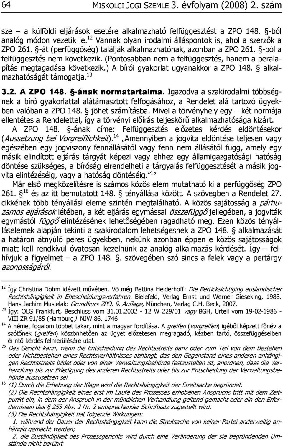 (Pontosabban nem a felfüggesztés, hanem a peralapítás megtagadása következik.) A bírói gyakorlat ugyanakkor a ZPO 148. alkalmazhatóságát támogatja. 13 3.2. A ZPO 148. -ának normatartalma.