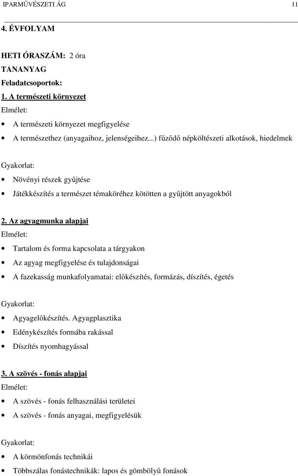 Az agyagmunka alapjai Tartalom és forma kapcsolata a tárgyakon Az agyag megfigyelése és tulajdonságai A fazekasság munkafolyamatai: előkészítés, formázás, díszítés, égetés Agyagelőkészítés.