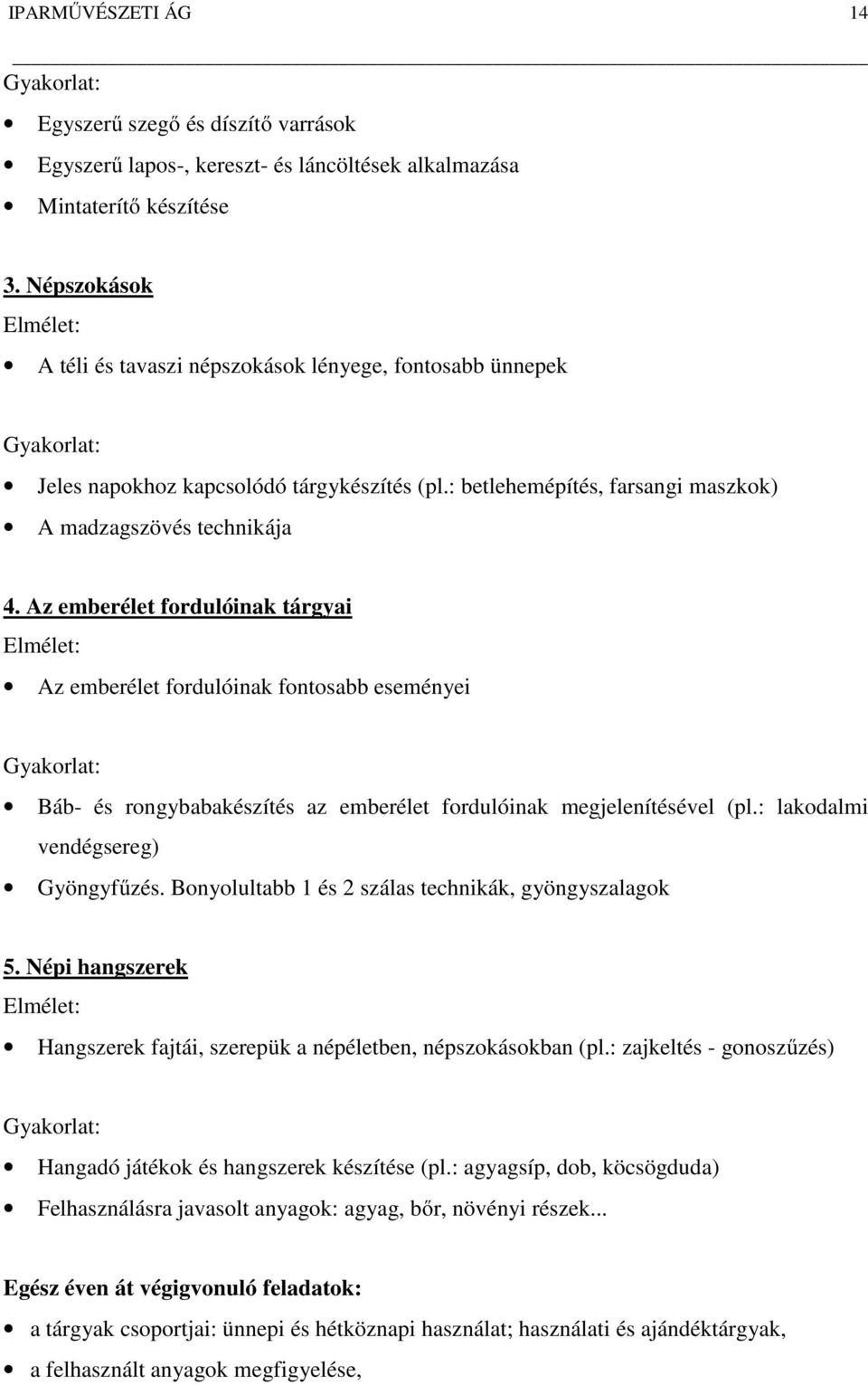 Az emberélet fordulóinak tárgyai Az emberélet fordulóinak fontosabb eseményei Báb- és rongybabakészítés az emberélet fordulóinak megjelenítésével (pl.: lakodalmi vendégsereg) Gyöngyfűzés.