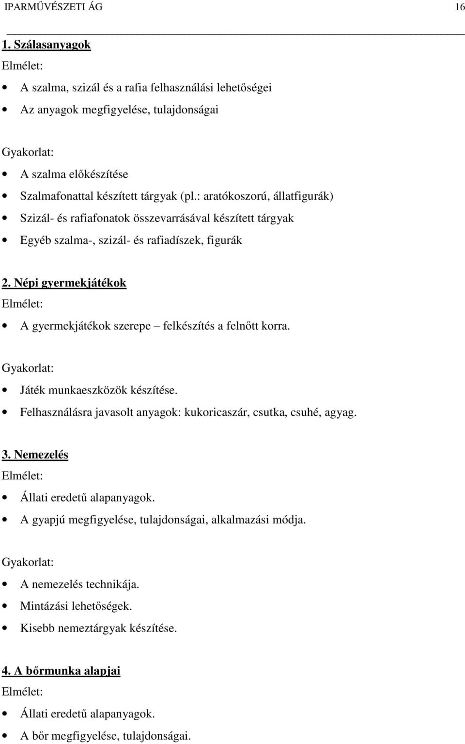 Népi gyermekjátékok A gyermekjátékok szerepe felkészítés a felnőtt korra. Játék munkaeszközök készítése. Felhasználásra javasolt anyagok: kukoricaszár, csutka, csuhé, agyag. 3.