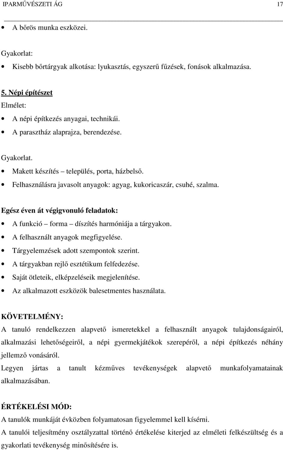 Egész éven át végigvonuló feladatok: A funkció forma díszítés harmóniája a tárgyakon. A felhasznált anyagok megfigyelése. Tárgyelemzések adott szempontok szerint.