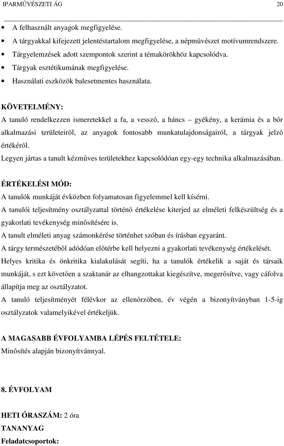 KÖVETELMÉNY: A tanuló rendelkezzen ismeretekkel a fa, a vessző, a háncs gyékény, a kerámia és a bőr alkalmazási területeiről, az anyagok fontosabb munkatulajdonságairól, a tárgyak jelző értékéről.