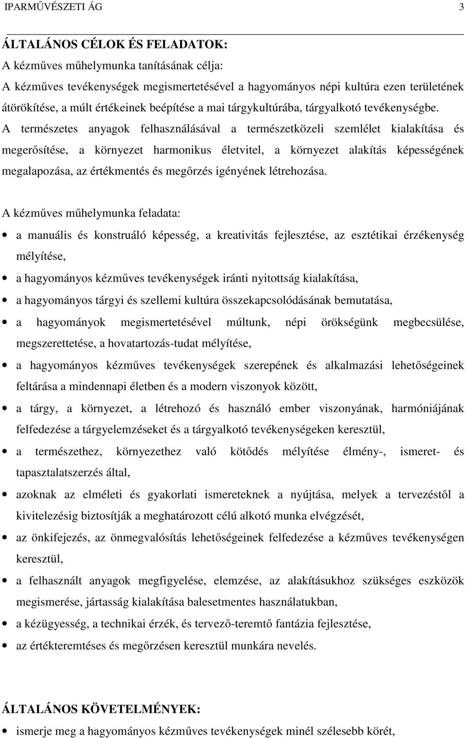 A természetes anyagok felhasználásával a természetközeli szemlélet kialakítása és megerősítése, a környezet harmonikus életvitel, a környezet alakítás képességének megalapozása, az értékmentés és