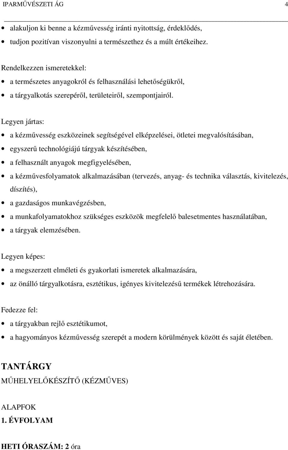 Legyen jártas: a kézművesség eszközeinek segítségével elképzelései, ötletei megvalósításában, egyszerű technológiájú tárgyak készítésében, a felhasznált anyagok megfigyelésében, a kézművesfolyamatok