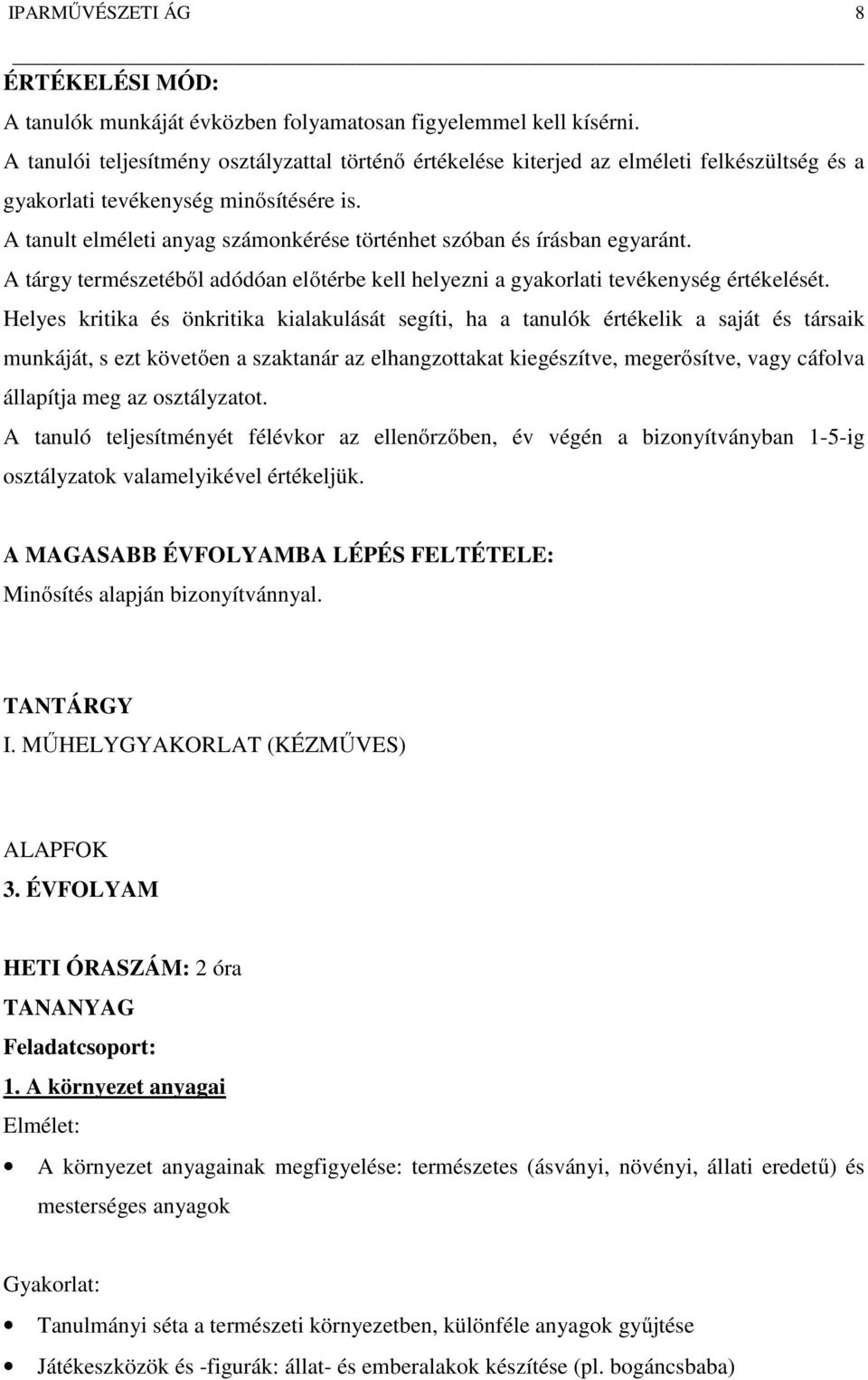 A tanult elméleti anyag számonkérése történhet szóban és írásban egyaránt. A tárgy természetéből adódóan előtérbe kell helyezni a gyakorlati tevékenység értékelését.