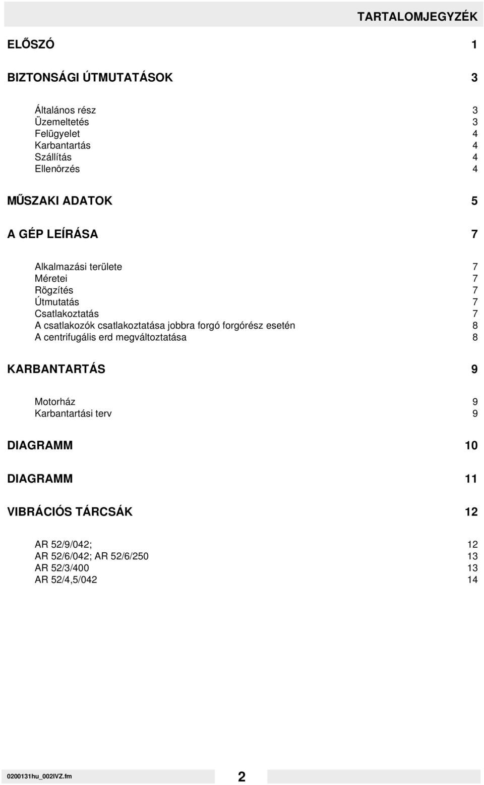 csatlakoztatása jobbra forgó forgórész esetén 8 A centrifugális erd megváltoztatása 8 KARBANTARTÁS 9 Motorház 9 Karbantartási terv 9