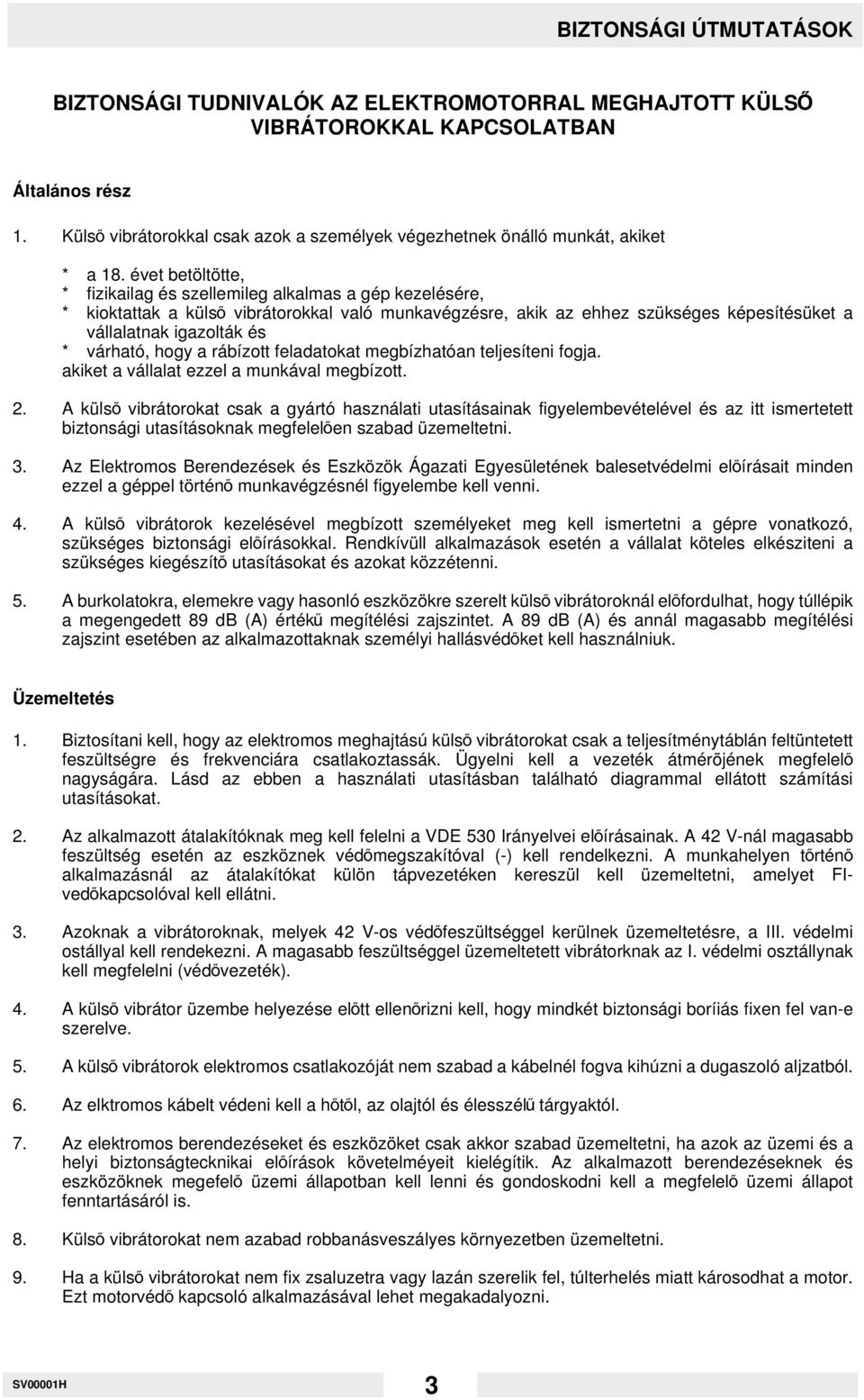 évet betöltötte, * fizikailag és szellemileg alkalmas a gép kezelésére, * kioktattak a külsd vibrátorokkal való munkavégzésre, akik az ehhez szükséges képesítésüket a vállalatnak igazolták és *