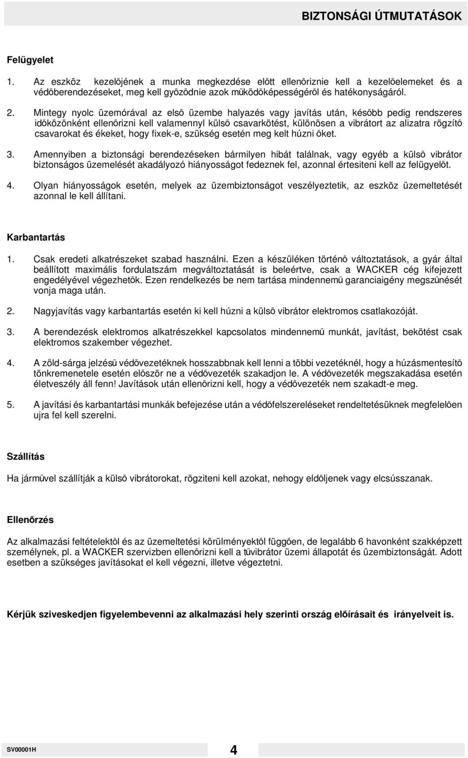 Mintegy nyolc üzemórával az elsd üzembe halyazés vagy javítás után, késdbb pedig rendszeres iddközönként ellendrizni kell valamennyl külsd csavarkötést, különösen a vibrátort az alizatra rögzítd