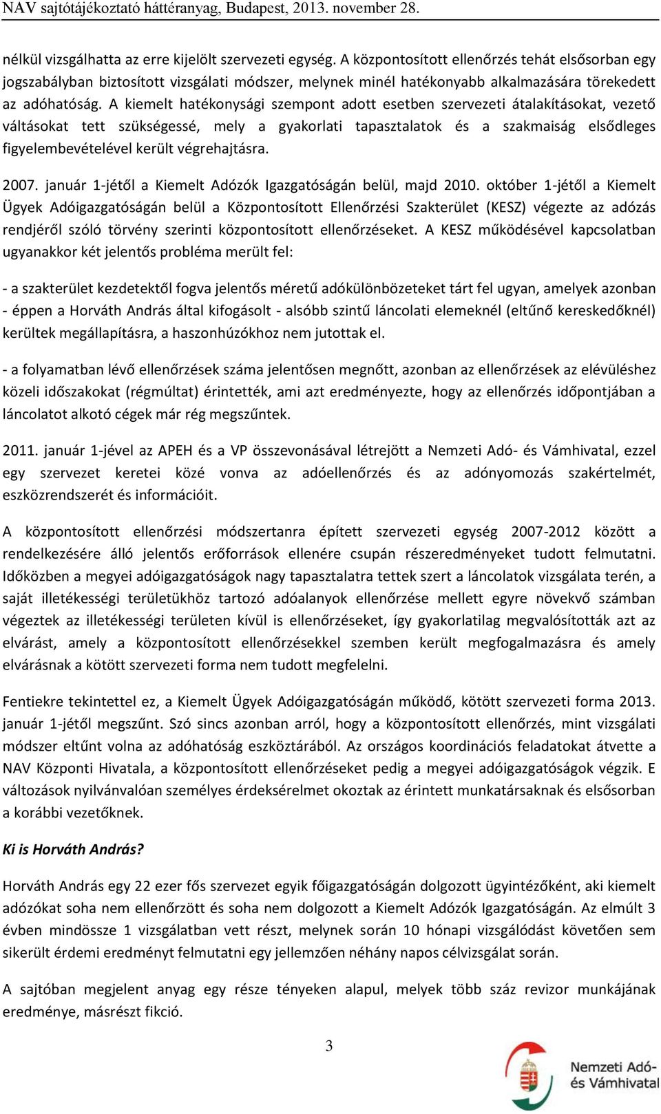 A kiemelt hatékonysági szempont adott esetben szervezeti átalakításokat, vezető váltásokat tett szükségessé, mely a gyakorlati tapasztalatok és a szakmaiság elsődleges figyelembevételével került