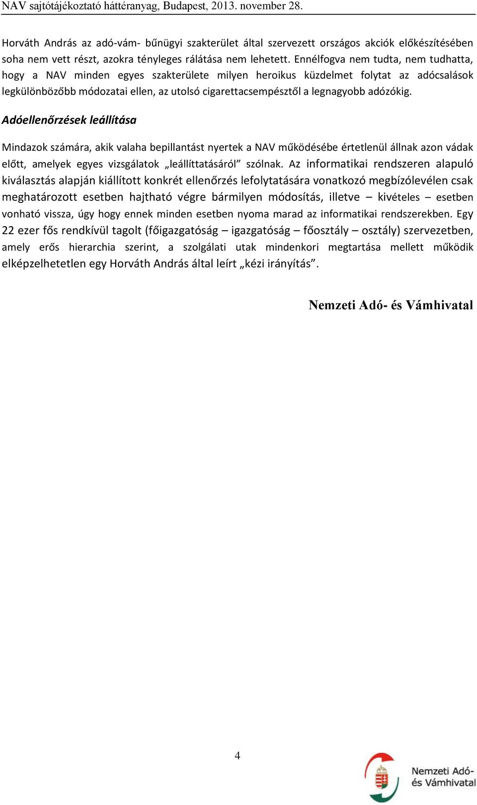 adózókig. Adóellenőrzések leállítása Mindazok számára, akik valaha bepillantást nyertek a NAV működésébe értetlenül állnak azon vádak előtt, amelyek egyes vizsgálatok leállíttatásáról szólnak.