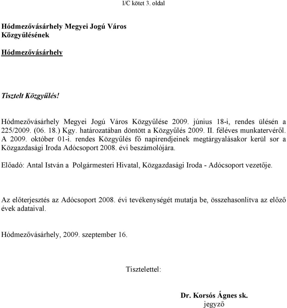 rendes Közgyűlés fő napirendjeinek megtárgyalásakor kerül sor a Közgazdasági Iroda Adócsoport 2008. évi beszámolójára.