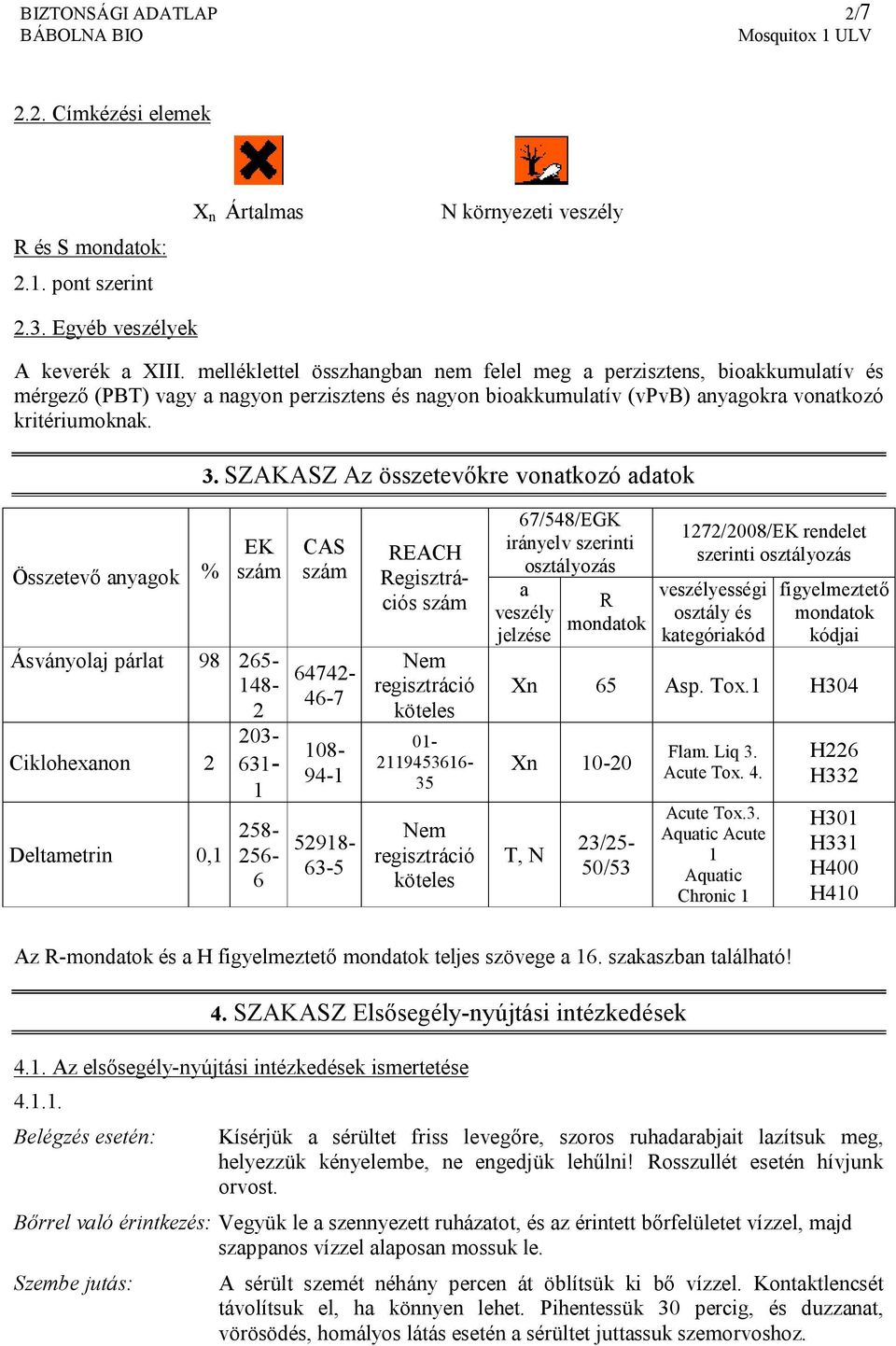SZAKASZ Az összetevőkre vonatkozó adatok Összetevő anyagok % EK szám Deltametrin 0,1 258-256- 6 CAS szám Ásványolaj párlat 98 265-148- 2 203- Ciklohexanon 2 631-1 64742-46-7 108-94-1 52918-63-5 REACH