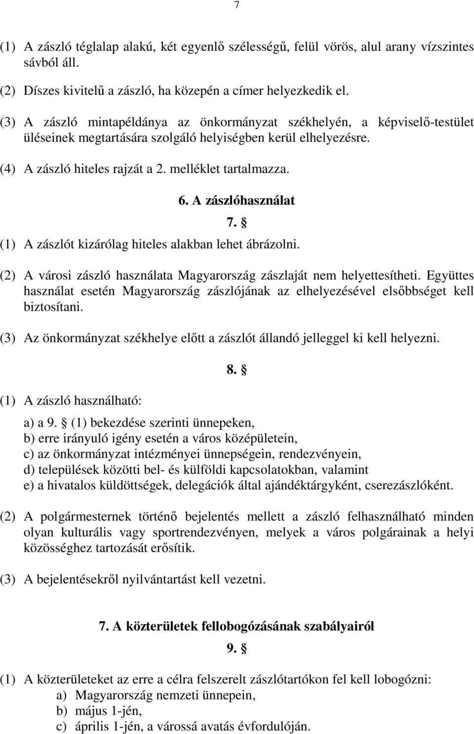 A zászlóhasználat 7. (1) A zászlót kizárólag hiteles alakban lehet ábrázolni. (2) A városi zászló használata Magyarország zászlaját nem helyettesítheti.