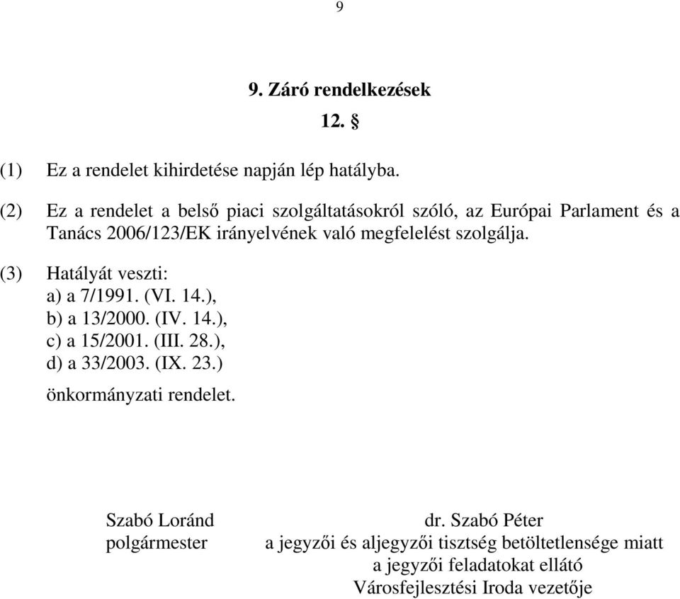 megfelelést szolgálja. (3) Hatályát veszti: a) a 7/1991. (VI. 14.), b) a 13/2000. (IV. 14.), c) a 15/2001. (III. 28.