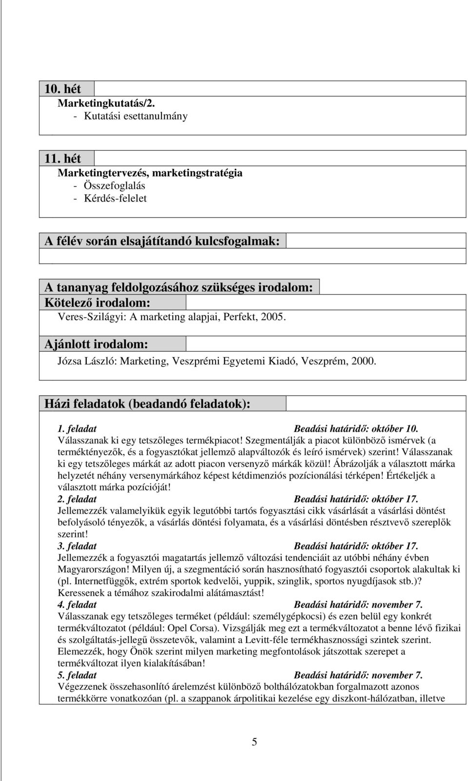 A marketing alapjai, Perfekt, 2005. Ajánlott irodalom: Józsa László: Marketing, Veszprémi Egyetemi Kiadó, Veszprém, 2000. Házi feladatok (beadandó feladatok): 1. feladat Beadási határidı: október 10.