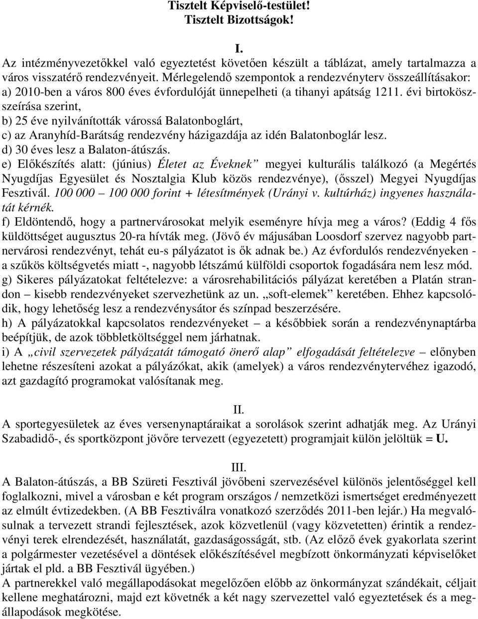 évi birtoköszszeírása szerint, b) 25 éve nyilvánították várossá Balatonboglárt, c) az Aranyhíd-Barátság rendezvény házigazdája az idén Balatonboglár lesz. d) 30 éves lesz a Balaton-átúszás.