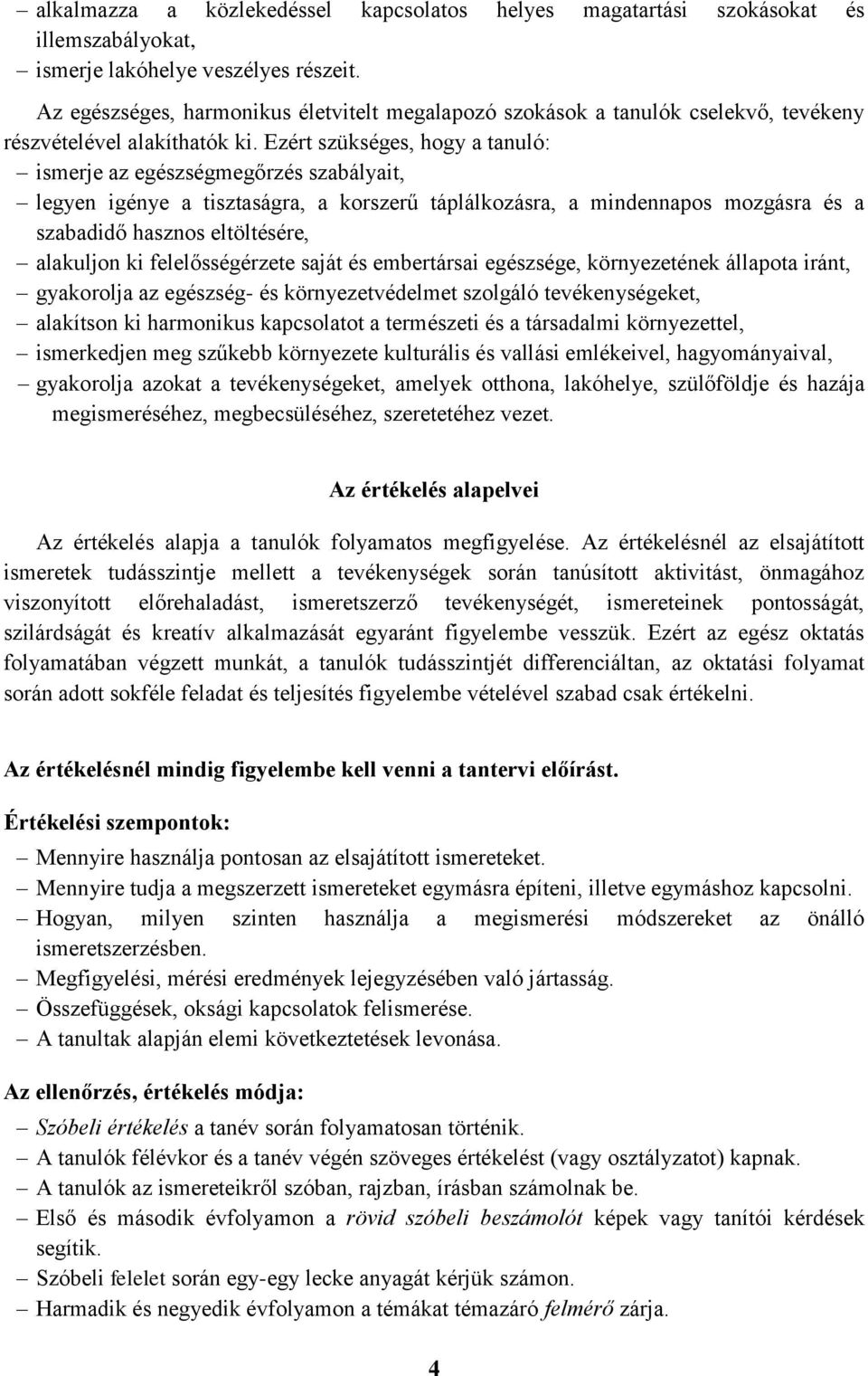 Ezért szükséges, hogy a tanuló: ismerje az egészségmegőrzés szabályait, legyen igénye a tisztaságra, a korszerű táplálkozásra, a mindennapos mozgásra és a szabadidő hasznos eltöltésére, alakuljon ki