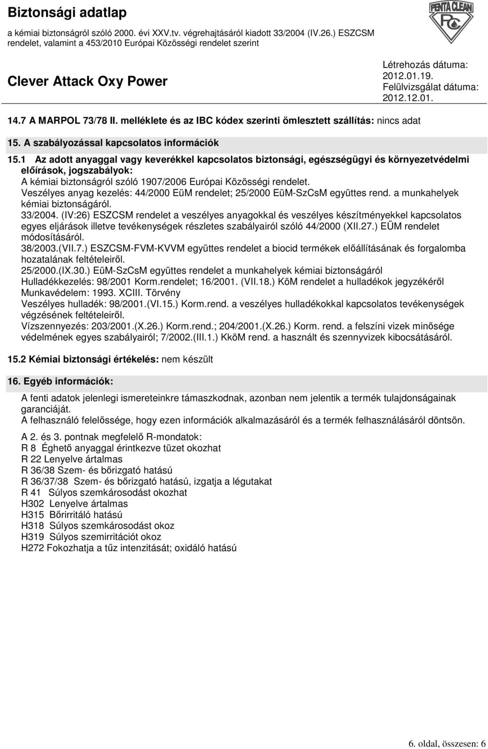 Veszélyes anyag kezelés: 44/2000 EüM rendelet; 25/2000 EüM-SzCsM együttes rend. a munkahelyek kémiai biztonságáról. 33/2004.