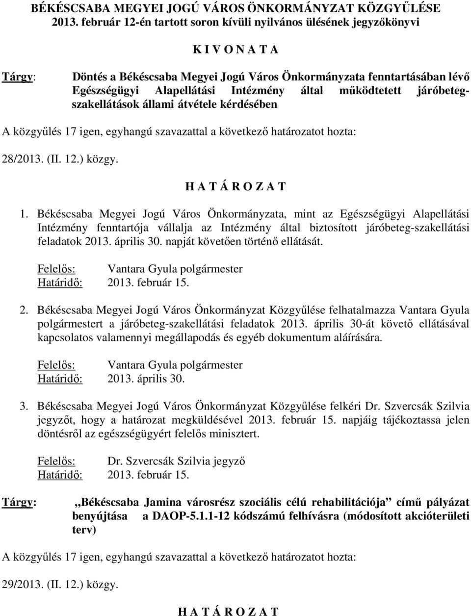 által mőködtetett járóbetegszakellátások állami átvétele kérdésében A közgyőlés 17 igen, egyhangú szavazattal a következı határozatot hozta: 28/2013. (II. 12.) közgy. H A T Á R O Z A T 1.