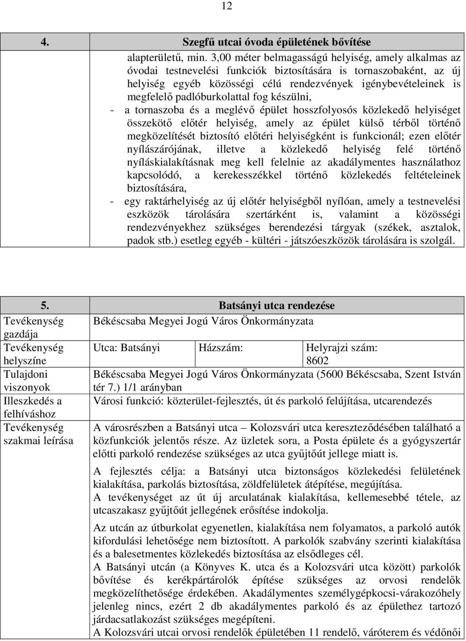 padlóburkolattal fog készülni, - a tornaszoba és a meglévı épület hosszfolyosós közlekedı helyiséget összekötı elıtér helyiség, amely az épület külsı térbıl történı megközelítését biztosító elıtéri