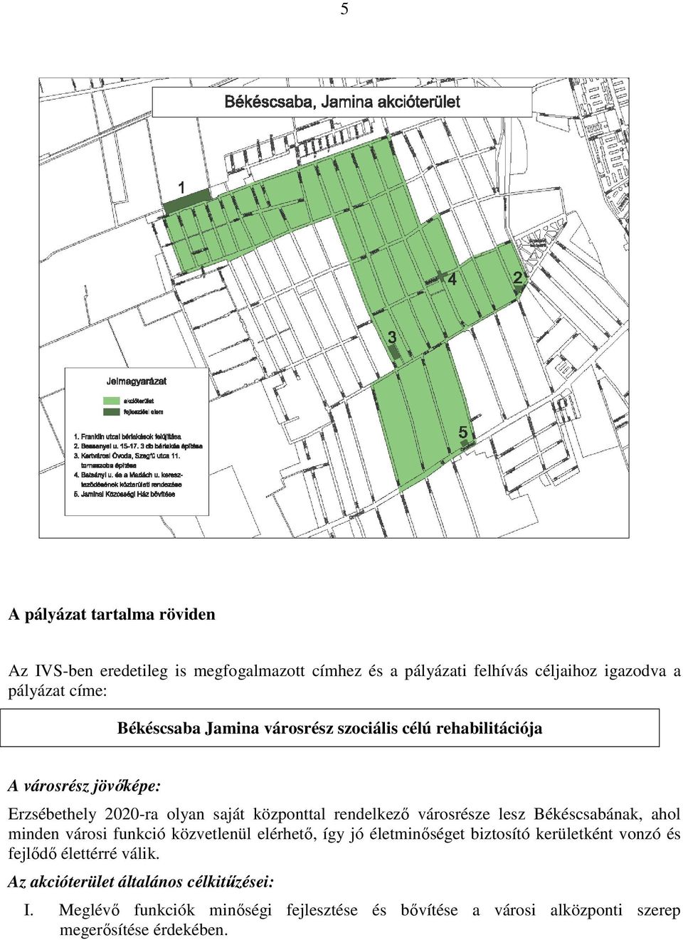 városrésze lesz Békéscsabának, ahol minden városi funkció közvetlenül elérhetı, így jó életminıséget biztosító kerületként vonzó és fejlıdı