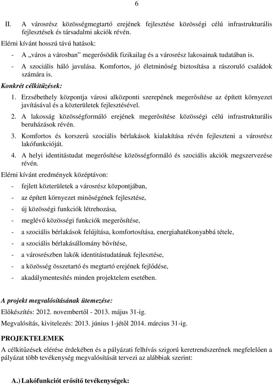 Komfortos, jó életminıség biztosítása a rászoruló családok számára is. Konkrét célkitőzések: 1.