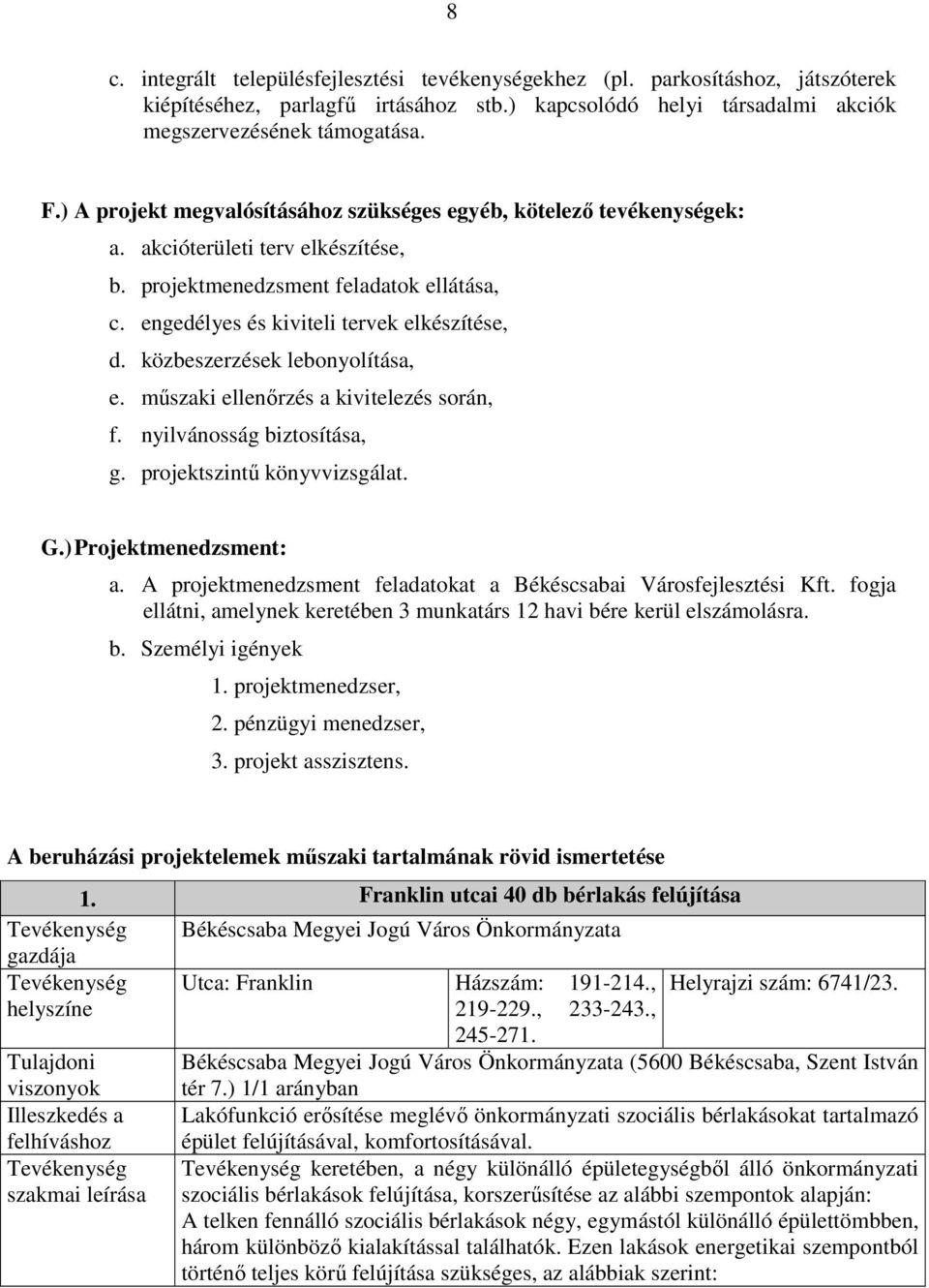 közbeszerzések lebonyolítása, e. mőszaki ellenırzés a kivitelezés során, f. nyilvánosság biztosítása, g. projektszintő könyvvizsgálat. G.) Projektmenedzsment: a.