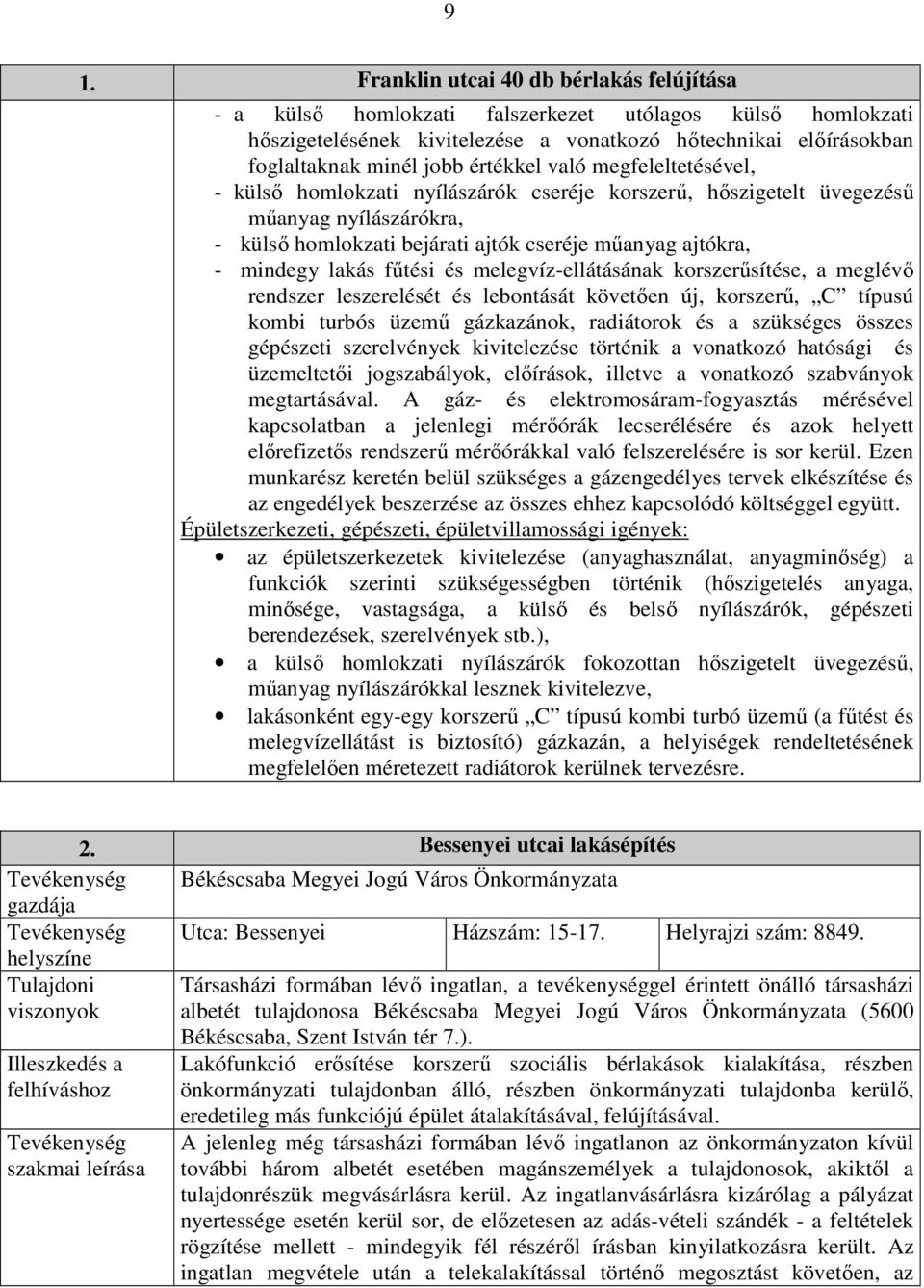 lakás főtési és melegvíz-ellátásának korszerősítése, a meglévı rendszer leszerelését és lebontását követıen új, korszerő, C típusú kombi turbós üzemő gázkazánok, radiátorok és a szükséges összes