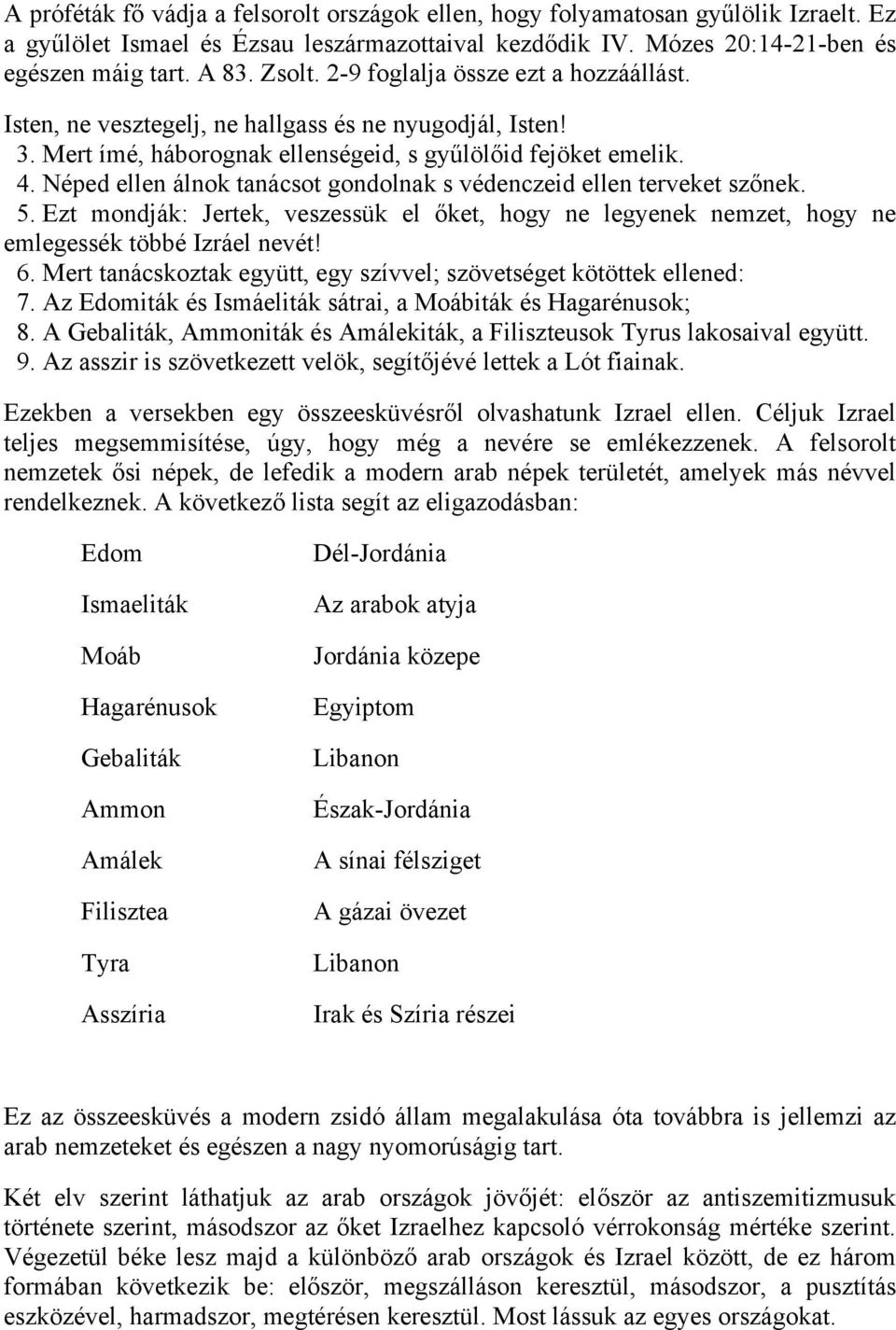 Néped ellen álnok tanácsot gondolnak s védenczeid ellen terveket szőnek. 5. Ezt mondják: Jertek, veszessük el őket, hogy ne legyenek nemzet, hogy ne emlegessék többé Izráel nevét! 6.