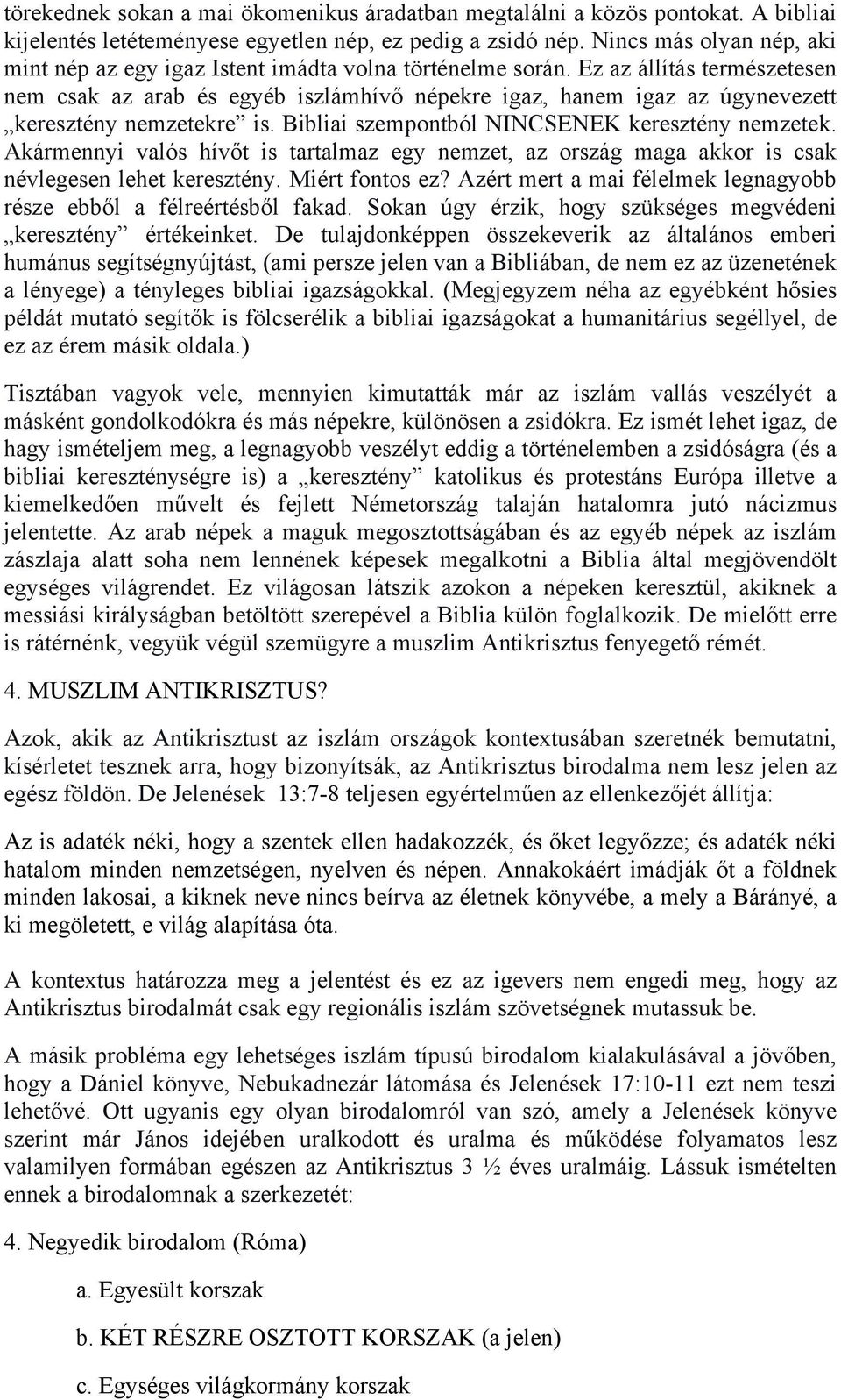 Ez az állítás természetesen nem csak az arab és egyéb iszlámhívő népekre igaz, hanem igaz az úgynevezett keresztény nemzetekre is. Bibliai szempontból NINCSENEK keresztény nemzetek.