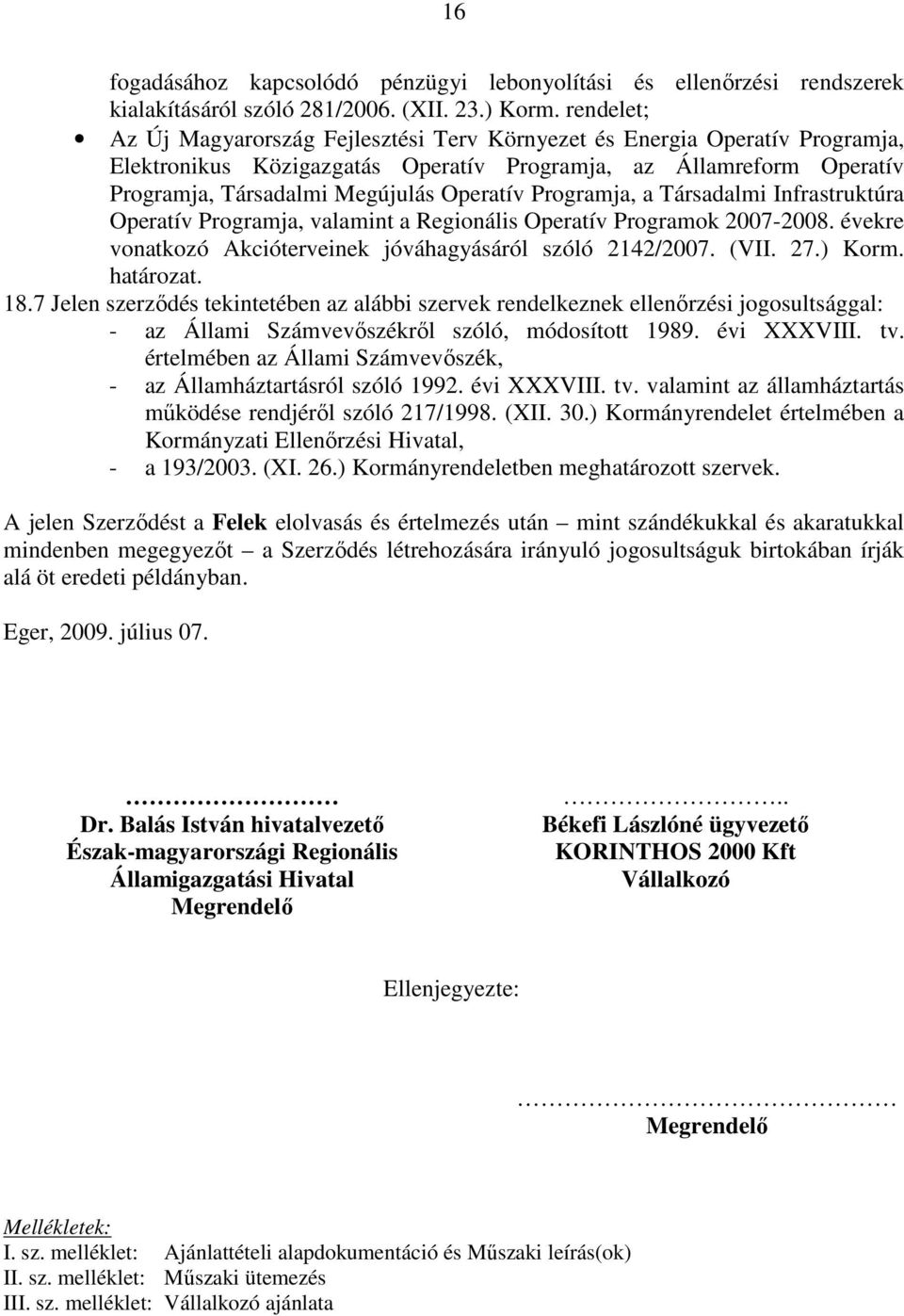 Programja, a Társadalmi Infrastruktúra Operatív Programja, valamint a Regionális Operatív Programok 2007-2008. évekre vonatkozó Akcióterveinek jóváhagyásáról szóló 2142/2007. (VII. 27.) Korm.