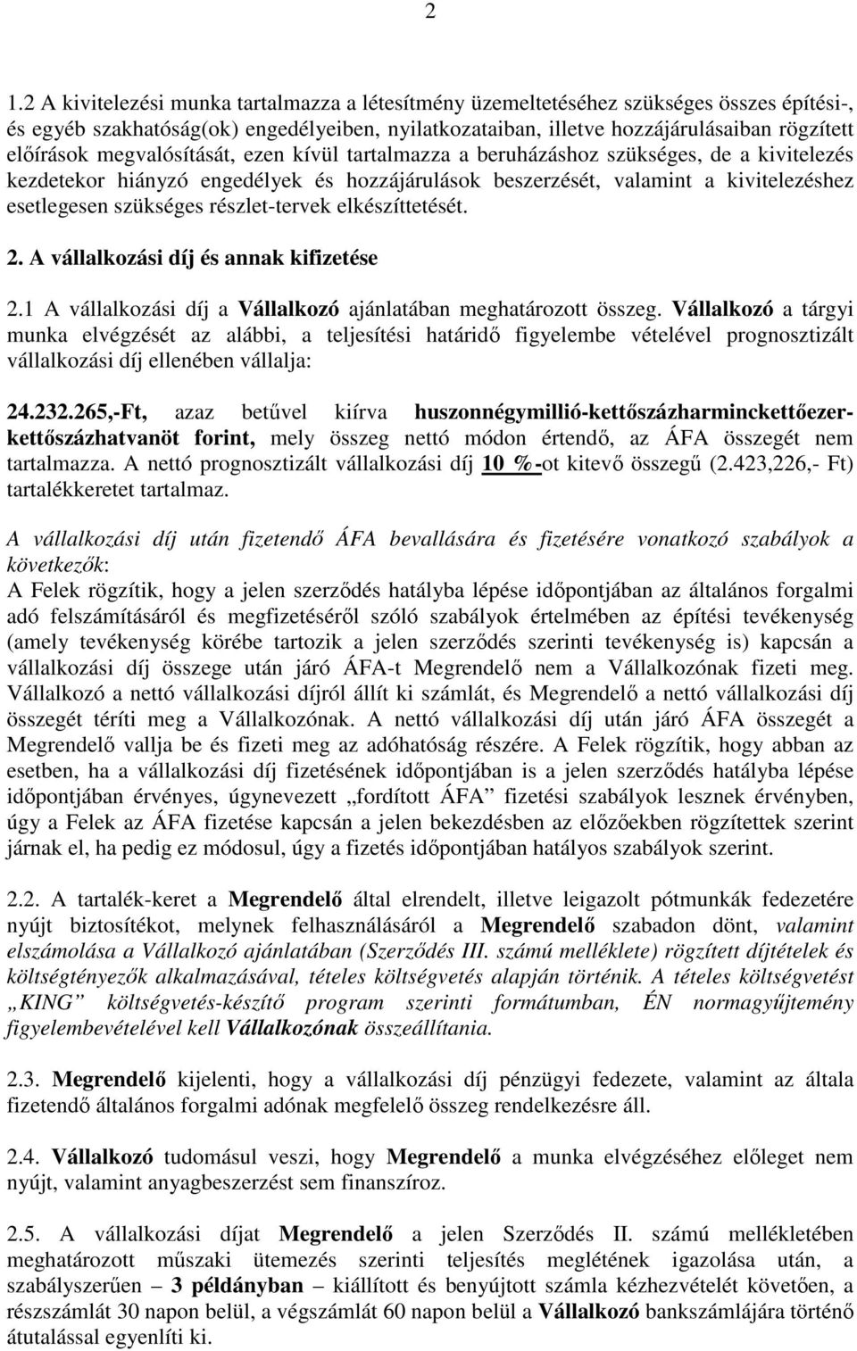 részlet-tervek elkészíttetését. 2. A vállalkozási díj és annak kifizetése 2.1 A vállalkozási díj a Vállalkozó ajánlatában meghatározott összeg.