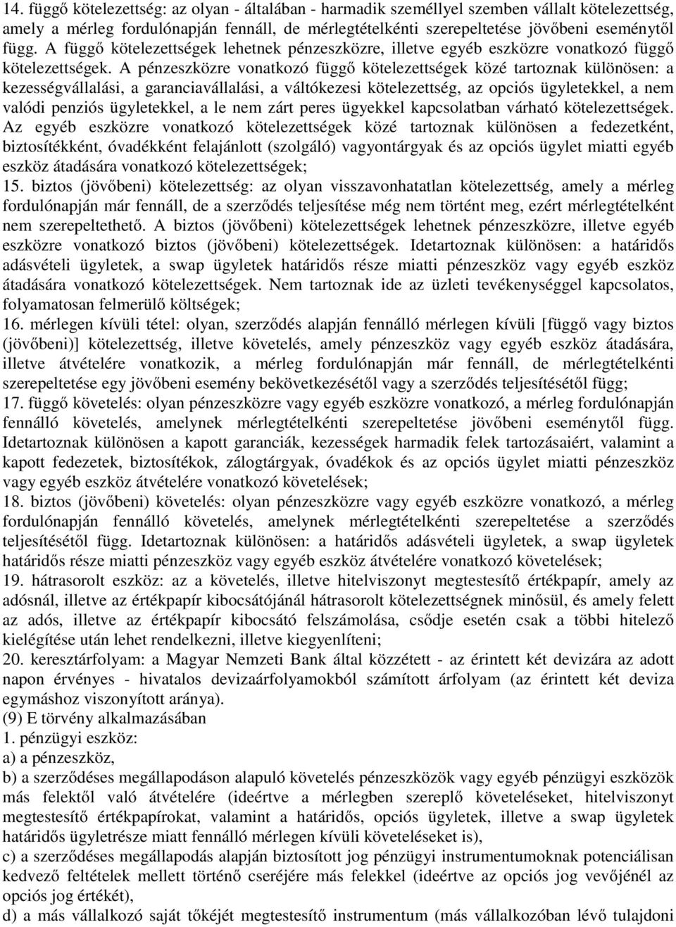 A pénzeszközre vonatkozó függő kötelezettségek közé tartoznak különösen: a kezességvállalási, a garanciavállalási, a váltókezesi kötelezettség, az opciós ügyletekkel, a nem valódi penziós