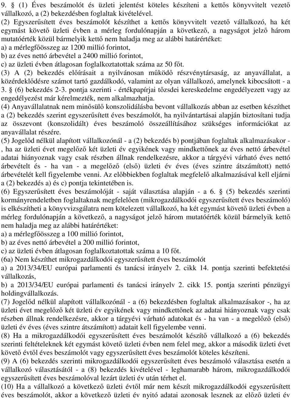 bármelyik kettő nem haladja meg az alábbi határértéket: a) a mérlegfőösszeg az 1200 millió forintot, b) az éves nettó árbevétel a 2400 millió forintot, c) az üzleti évben átlagosan foglalkoztatottak