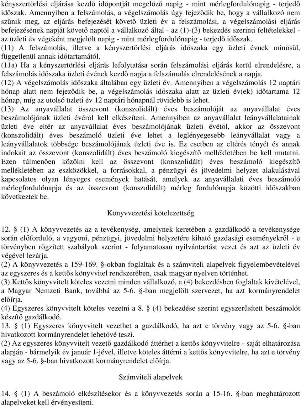 követő naptól a vállalkozó által - az (1)-(3) bekezdés szerinti feltételekkel - az üzleti év végeként megjelölt napig - mint mérlegfordulónapig - terjedő időszak.